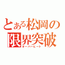 とある松岡の限界突破（オーバーヒート）