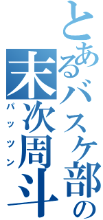 とあるバスケ部の末次周斗（パッツン）