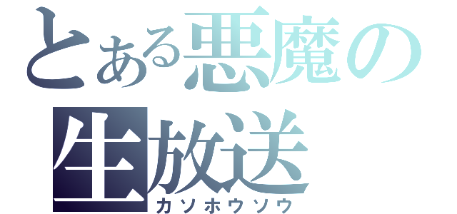 とある悪魔の生放送（カソホウソウ）