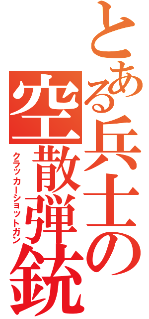 とある兵士の空散弾銃（クラッカーショットガン）