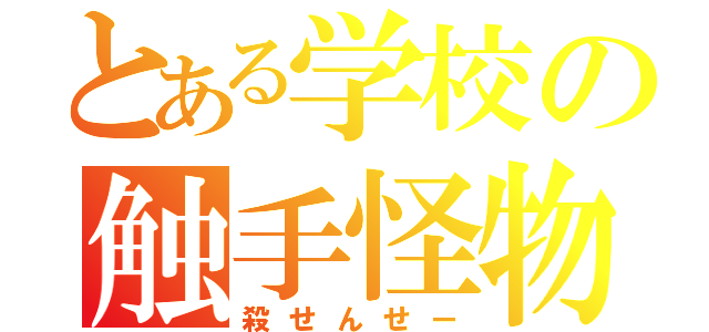 とある学校の触手怪物（殺せんせー）