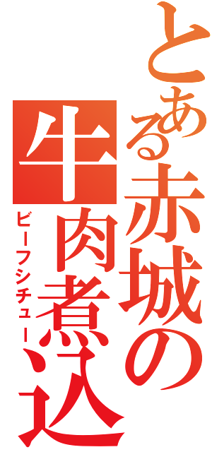 とある赤城の牛肉煮込（ビーフシチュー）