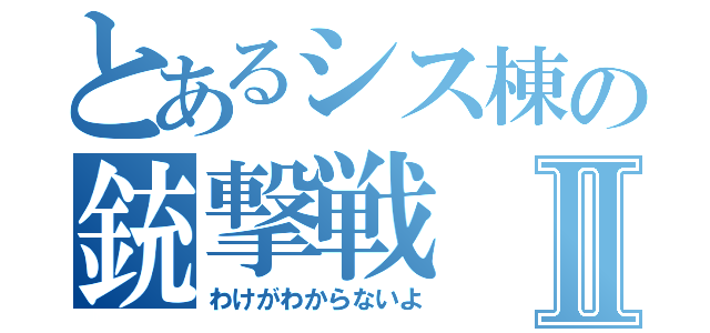 とあるシス棟の銃撃戦Ⅱ（わけがわからないよ）