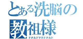 とある洗脳の教祖様（ドナルドマクドナルド）