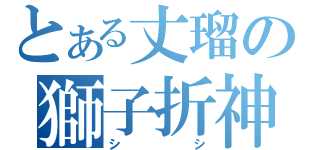 とある丈瑠の獅子折神（シシ）