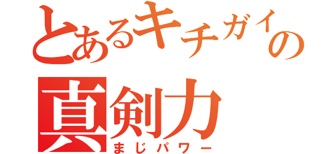 とあるキチガイの真剣力（まじパワー）