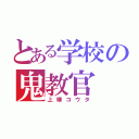 とある学校の鬼教官（上柳コウタ）