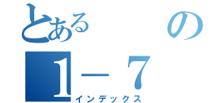 とあるの１－７（インデックス）