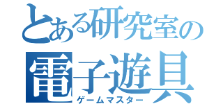 とある研究室の電子遊具王（ゲームマスター）