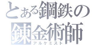 とある鋼鉄の錬金術師（アルケミスト）