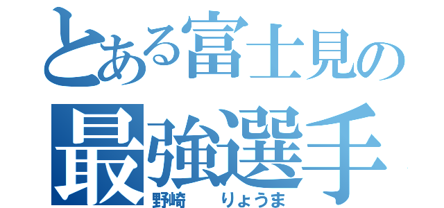 とある富士見の最強選手（野崎  りょうま）