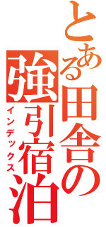 とある田舎の強引宿泊（インデックス）