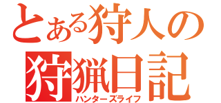 とある狩人の狩猟日記（ハンターズライフ）