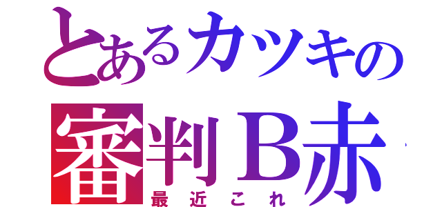 とあるカツキの審判Ｂ赤（最近これ）