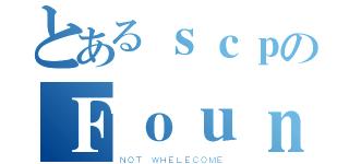 とあるｓｃｐのＦｏｕｎｄａｔｉｏｎ（ＮＯＴ ＷＨＥＬＥＣＯＭＥ）