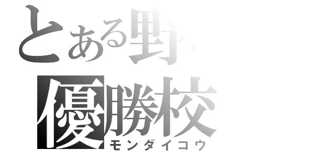 とある野球の優勝校（モンダイコウ）