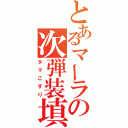 とあるマーラの次弾装填（タマこすり）