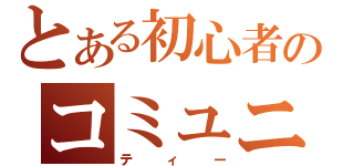 とある初心者のコミュニ（ティー）