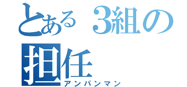 とある３組の担任（アンパンマン）