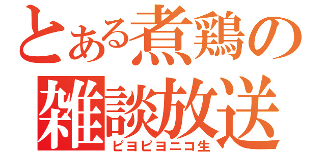 とある煮鶏の雑談放送（ピヨピヨニコ生）