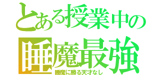 とある授業中の睡魔最強（睡魔に勝る天才なし）