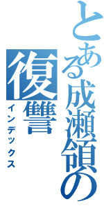 とある成瀬領の復讐（インデックス）