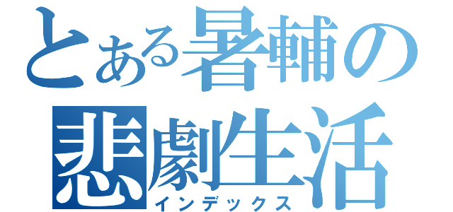 とある暑輔の悲劇生活（インデックス）