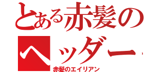 とある赤髪のヘッダー（赤髪のエイリアン）