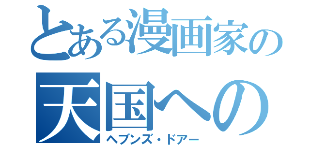 とある漫画家の天国への扉（ヘブンズ・ドアー）