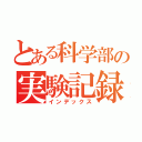 とある科学部の実験記録（インデックス）