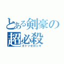 とある剣豪の超必殺（ガトツゼロシキ）