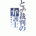 とある裁判の弁護士（異議あり！）