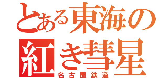 とある東海の紅き彗星（名古屋鉄道）