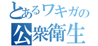 とあるワキガの公衆衛生（）