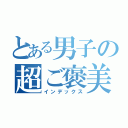 とある男子の超ご褒美（インデックス）