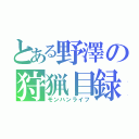 とある野澤の狩猟目録（モンハンライフ）