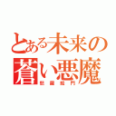 とある未来の蒼い悪魔（怒羅絵門）