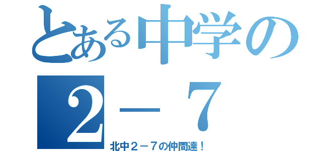 とある中学の２－７（北中２－７の仲間達！）