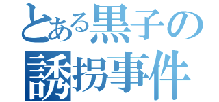 とある黒子の誘拐事件（）