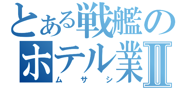 とある戦艦のホテル業Ⅱ（ムサシ）