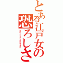 とある江戸女の恐ろしさ（逃がしてなんてあげませんから）