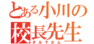 とある小川の校長先生（ダルマさん）