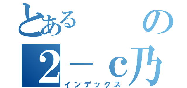 とあるの２－ｃ乃性（インデックス）