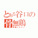 とある谷口の骨無鶏（骨無しチキン）