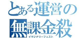 とある運営の無課金殺し（イマジナリーフェスト）