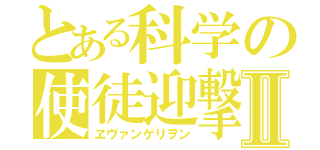 とある科学の使徒迎撃Ⅱ（ヱヴァンゲリヲン）