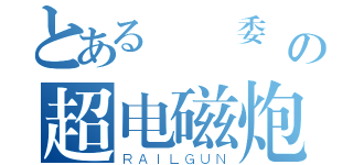 とある風紀委員の超电磁炮（ＲＡＩＬＧＵＮ）