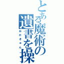 とある魔術の遺書を操る（おかきゅん）