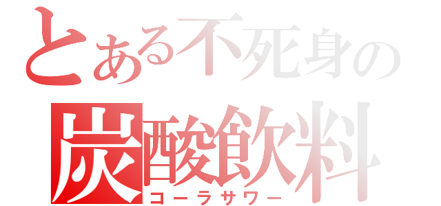 とある不死身の炭酸飲料（コーラサワー）