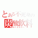 とある不死身の炭酸飲料（コーラサワー）